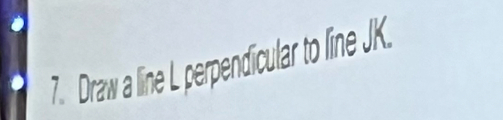 Draw a line L perpendicular to line JK.