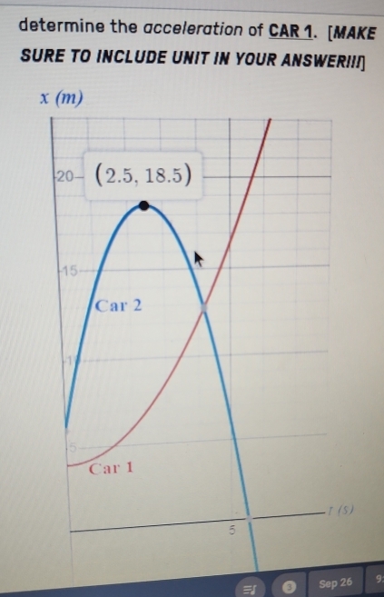 determine the acceleration of CAR 1. [MAKE
SURE TO INCLUDE UNIT IN YOUR ANSWERII!]
. Sep 26 9