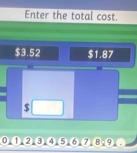 Enter the total cost.
$3.52 $1.87
$
①①②③④⑤⑥⑦⑧⑨