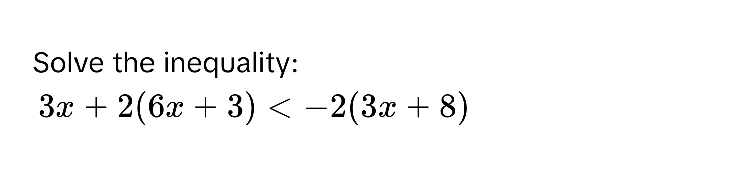 Solve the inequality:
3x + 2(6x + 3) < -2(3x + 8)