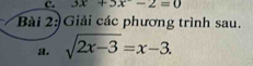 3x+3x-2=0
Bài 2: Giải các phương trình sau. 
a. sqrt(2x-3)=x-3.