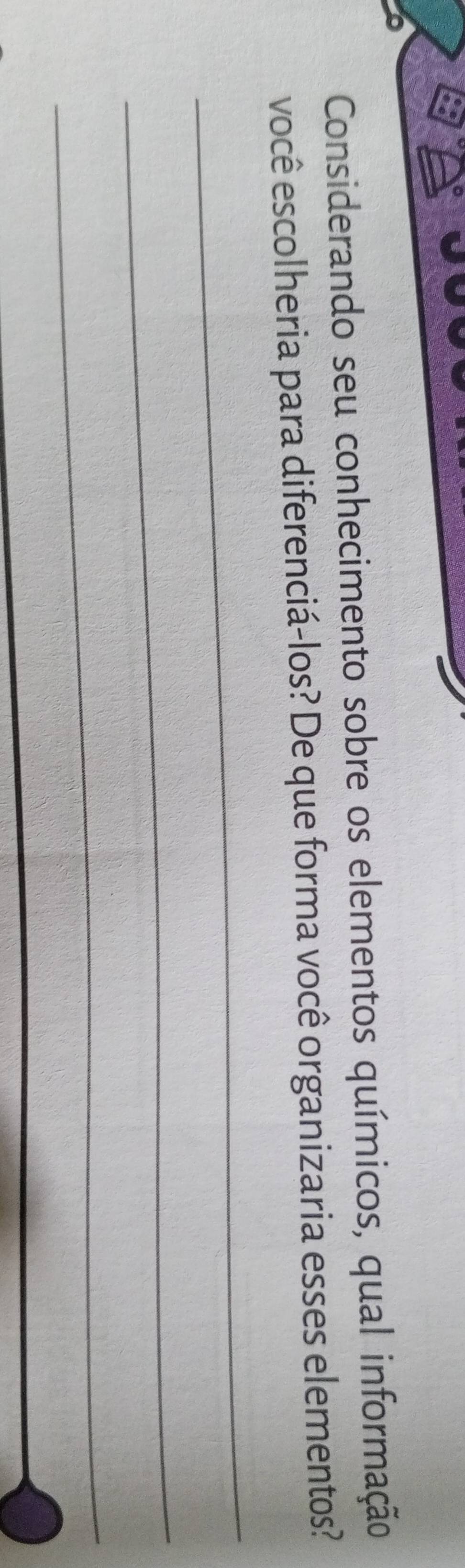 Considerando seu conhecimento sobre os elementos químicos, qual informação 
você escolheria para diferenciá-los? De que forma você organizaria esses elementos? 
_ 
_ 
_