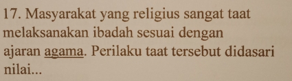 Masyarakat yang religius sangat taat 
melaksanakan ibadah sesuai dengan 
ajaran agama. Perilaku taat tersebut didasari 
nilai...