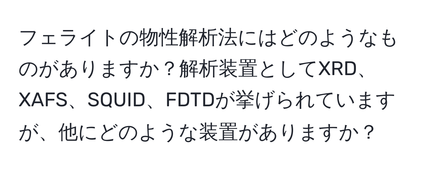 フェライトの物性解析法にはどのようなものがありますか？解析装置としてXRD、XAFS、SQUID、FDTDが挙げられていますが、他にどのような装置がありますか？