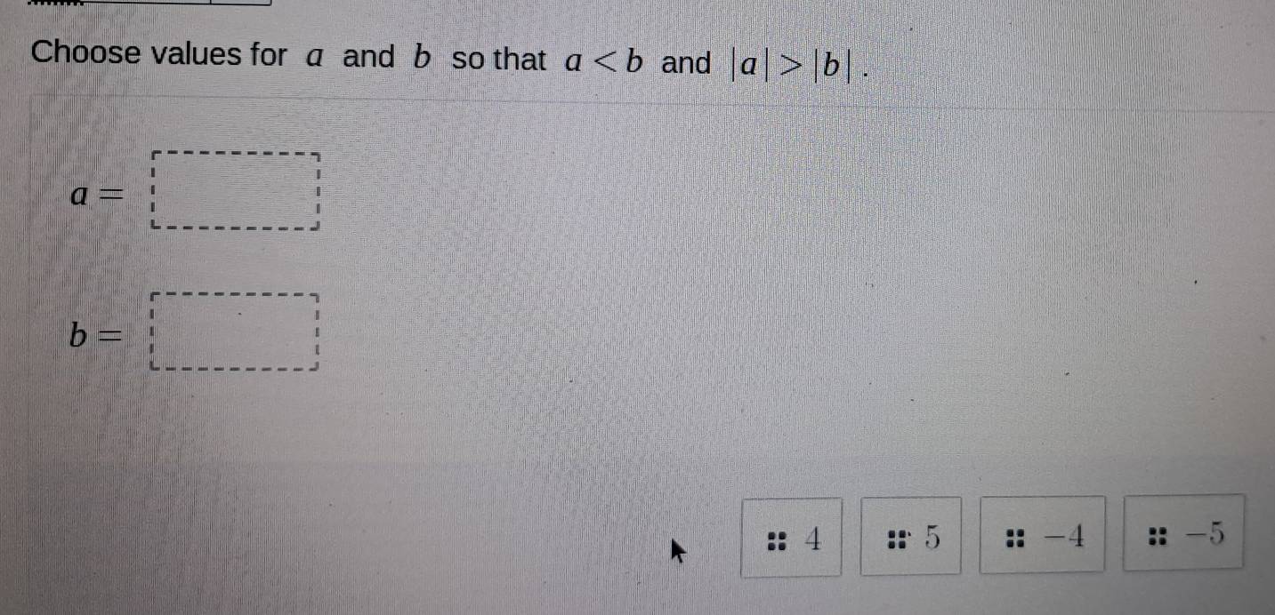 Choose values for a and b so that a and |a|>|b|.
a=□
b=□
4
5
-4
-5