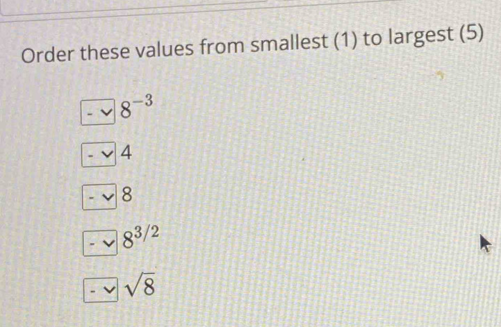 Order these values from smallest (1) to largest (5)
x^2 v 8^((-3)° 4
V
, 8
frac 1) 8^(3/2)
sqrt(8)