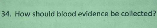 How should blood evidence be collected?