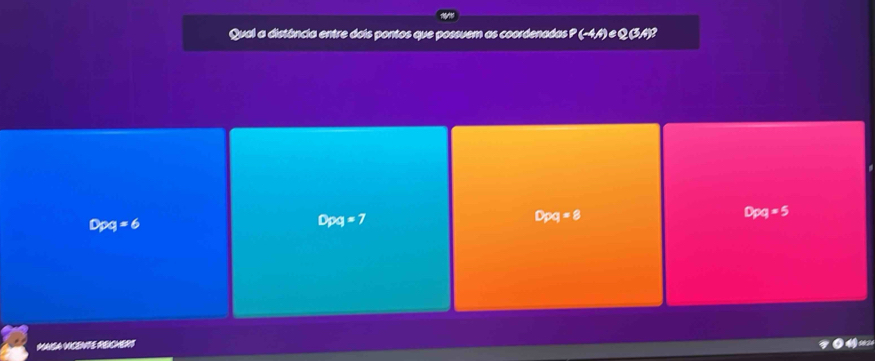 Qual a distância entre dois pontos que possuem as coordenadas P(-4,4)∈ Q(3,4) 2
Dpq=6
Dpq=7
Dpq=8
Dpq=5
MAISAVICENTE REICHERS
a 02