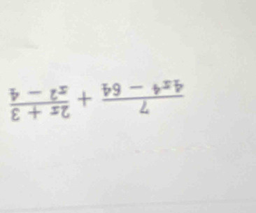  7/4x^4-64 + (2x+3)/x^2-4 