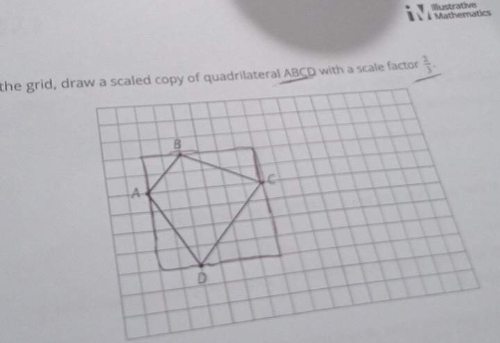 Illustrative 
Mathematics 
the grid, draw a scaled copy of quadrilateral ABCD with a scale factor  2/3 .