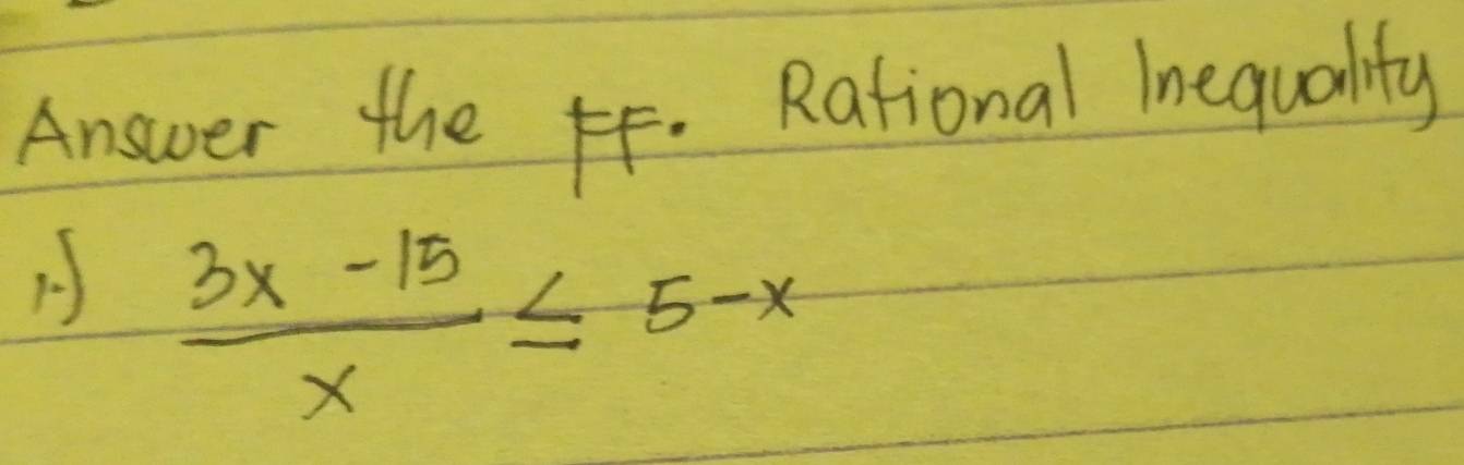 Answer the F. Rational Inequality
 (3x-15)/x ≤ 5-x