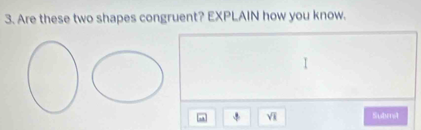 Are these two shapes congruent? EXPLAIN how you know.
sqrt(x) Submi