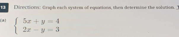 Directions: Graph each system of equations, then determine the solution._ 
(a) beginarrayl 5x+y=4 2x-y=3endarray.