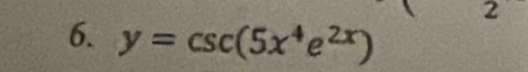 2 
6. y=csc (5x^4e^(2x))