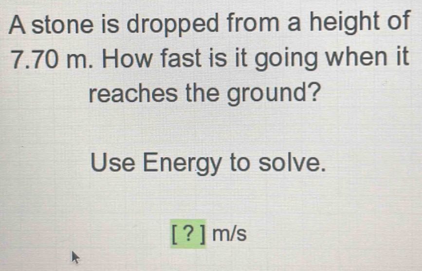 Solved: A stone is dropped from a height of 7.70 m. How fast is it ...