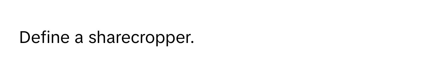 Define a sharecropper.