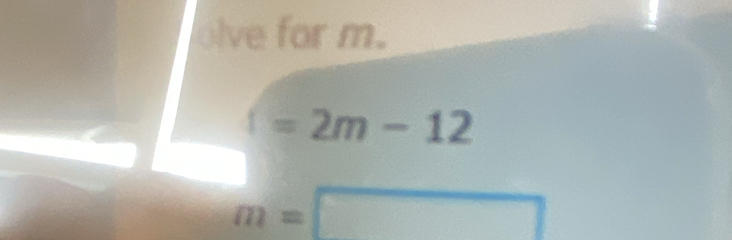 olve for m.
=2m-12
m=□