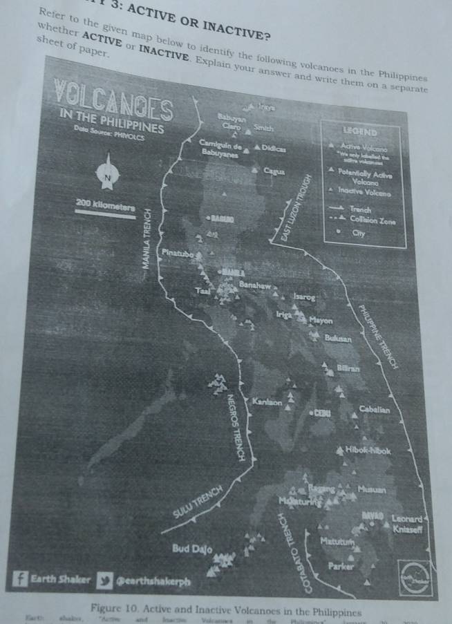 1 3:ACTIVE OR INACTIVE? 
sheet Refer to the given map below te 
whether ACTIVE or INACTIVE. Explain your answer and write them on a separate 
d 
f 
Figure 10. Active and Inactive Volcanoes in the Philippines 
Earth shakes , and Inactn Volcannes