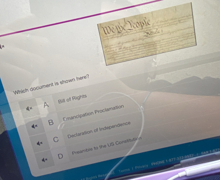 Ye
a
x
Which document is shown here?
A Bill of Rights
B Emancipation Proclamation
x C Declaration of Independence
D Preamble to the US Constitution
Rights Reserved. Terms | Privacy PHONE 1-877-377-9537 | FAX 1-87