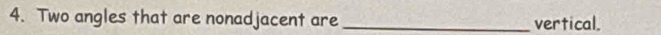 Two angles that are nonadjacent are _vertical.