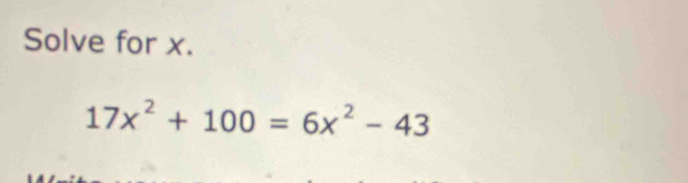 Solve for x.
17x^2+100=6x^2-43