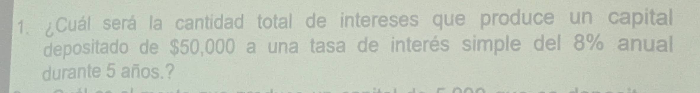 ¿Cuál será la cantidad total de intereses que produce un capital 
depositado de $50,000 a una tasa de interés simple del 8% anual 
durante 5 años.?