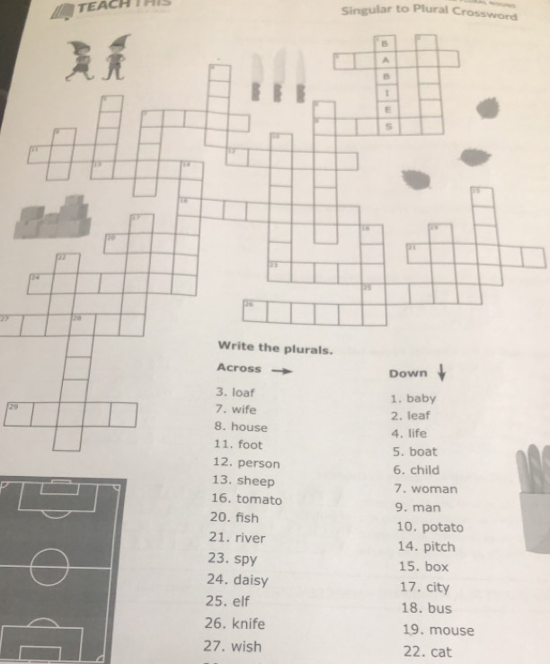 Singular to Plural Crossword 
27 
29 
16. tomato 9. man 
20. fish 10, potato 
21. river 14. pitch 
23. spy 15. box 
24. daisy 17. city 
25. elf 18. bus 
26. knife 19. mouse 
27. wish 22. cat