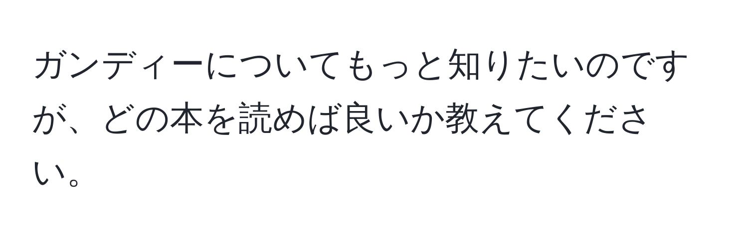 ガンディーについてもっと知りたいのですが、どの本を読めば良いか教えてください。