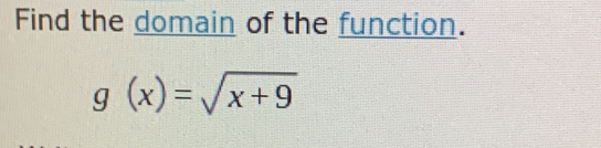 Find the domain of the function.
g(x)=sqrt(x+9)