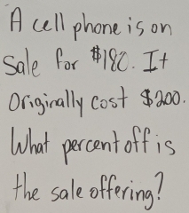 A cell phone is on 
Sale for 418C. It 
Originally cost 8800. 
What percent off is 
the sale offering?