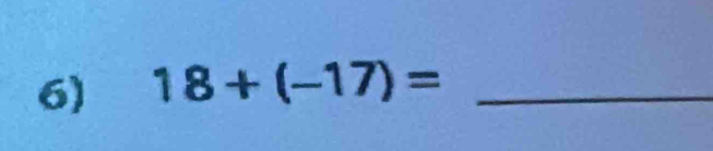 18+(-17)= _