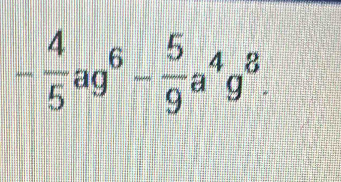 - 4/5 ag^6- 5/9 a^4g^8.