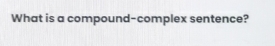 What is a compound-complex sentence?