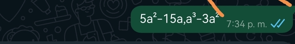 5a^2-15a, a^3-3a^2 7:34 p. m.