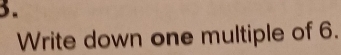 Write down one multiple of 6.