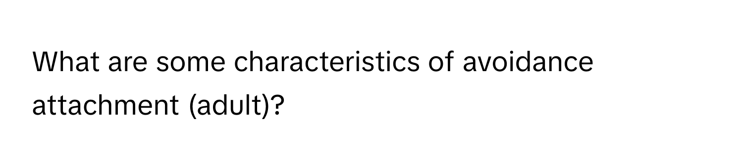 What are some characteristics of avoidance attachment (adult)?