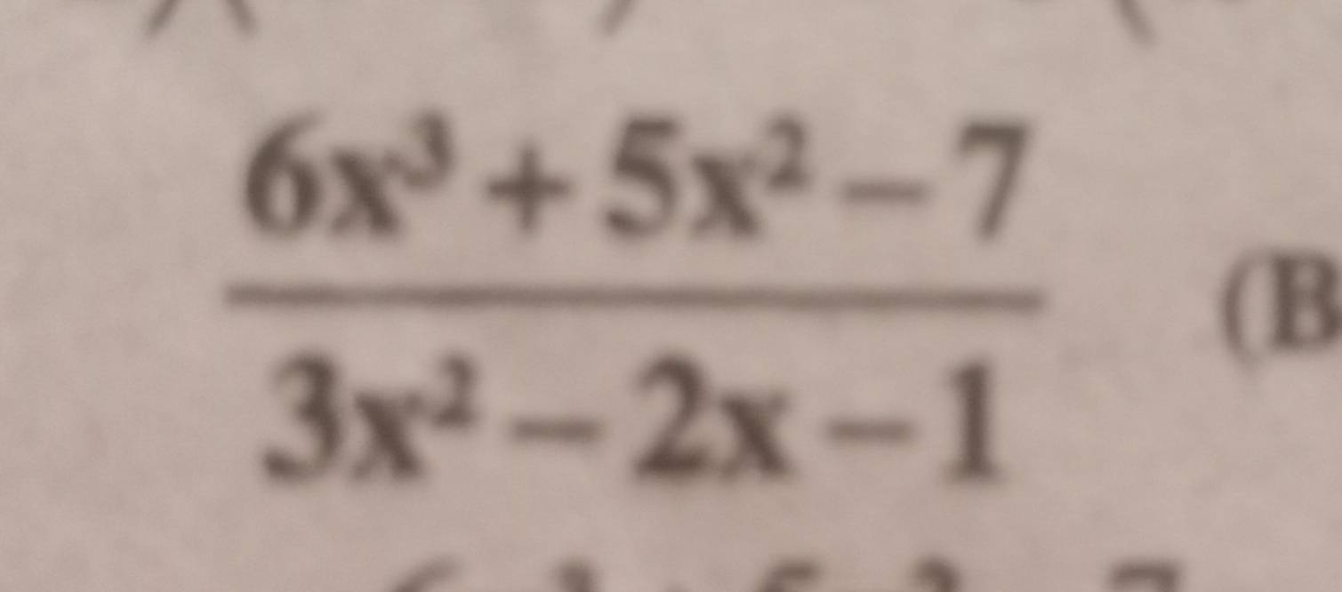  (6x^3+5x^2-7)/3x^2-2x-1 
(B