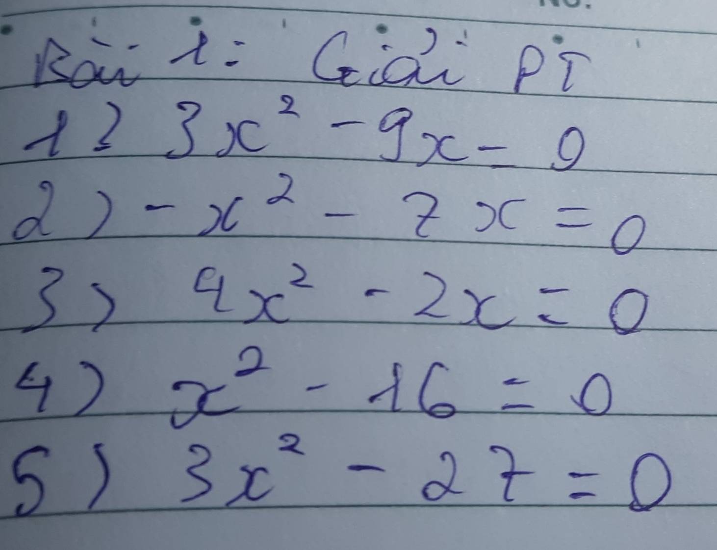 Kaw io Giai pi
1≥slant 3x^2-9x=9
2)-x^2-7x=0
3>4x^2-2x=0
4)
x^2-16=0
S)
3x^2-27=0