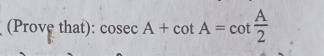 (Prove that): cosec A+cot A=cot  A/2 