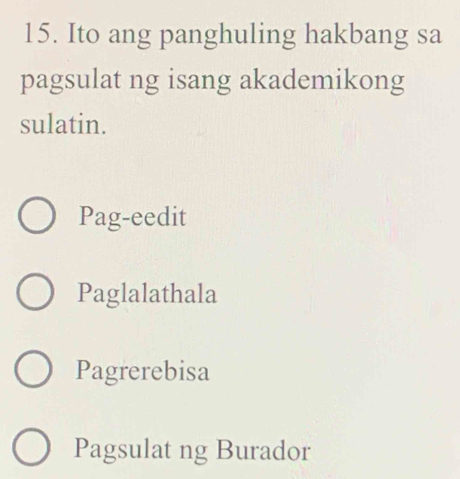 Ito ang panghuling hakbang sa
pagsulat ng isang akademikong
sulatin.
Pag-eedit
Paglalathala
Pagrerebisa
Pagsulat ng Burador