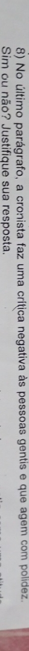 No último parágrafo, a cronista faz uma crítica negativa às pessoas gentis e que agem com polídez. 
Sim ou não? Justifique sua resposta.