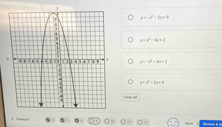 y=-x^2-2x+9
y=x^2-4x+2
y=-x^2-4x+2
y=x^2-2x+9
Clear All
< Previous  6 7 B 9 10 11 12 Next Review & S