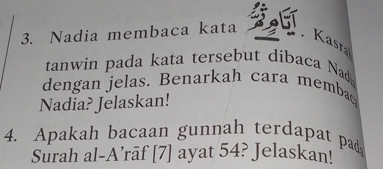 Nadia membaca kata 
Kasral 
tanwin pada kata tersebut dibaca Nad 
dengan jelas. Benarkah cara membac 
Nadia? Jelaskan! 
4. Apakah bacaan gunnah terdapat pad 
Surah al-A’rāf [7] ayat 54? Jelaskan!