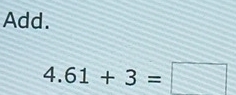 Add.
4.61+3=□