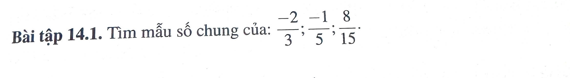 Bài tập 14.1. Tìm mẫu số chung của:  (-2)/3 ;  (-1)/5 ;  8/15 .