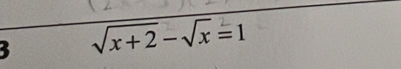 3
√x+2−√x=1