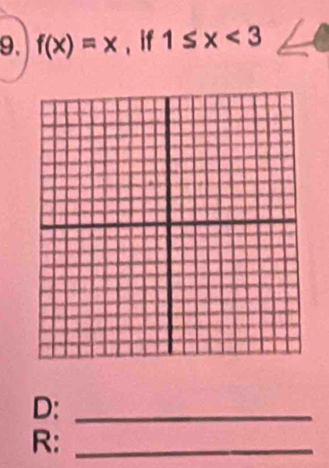 f(x)=x , if 1≤ x<3</tex> 
D:_ 
R:_