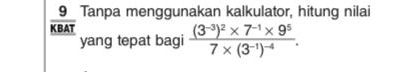  9/KBAT  Tanpa menggunakan kalkulator, hitung nilai 
yang tepat bagi frac (3^(-3))^2* 7^(-1)* 9^57* (3^(-1))^-4.