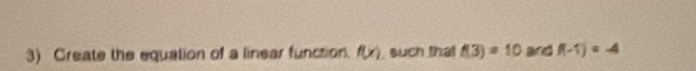 Create the equation of a linear function. f(x) , such that f(3)=10 and f(-1)=-4