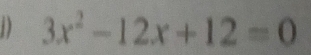 3x^2-12x+12=0